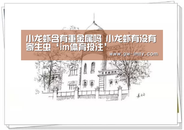 小龙虾含有重金属吗 小龙虾有没有寄生虫‘im体育投注’(图4) im体育投注