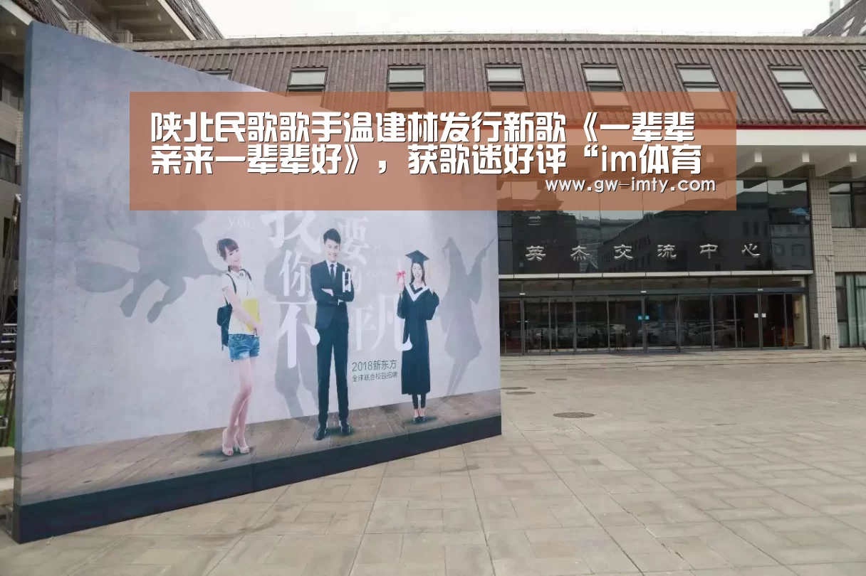 陕北民歌歌手温建林发行新歌《一辈辈亲来一辈辈好》,获歌迷好评“im体育投注”(图3) im体育下载