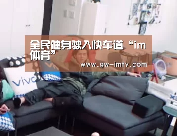全民健身驶入快车道“im体育”(图1) im体育下载