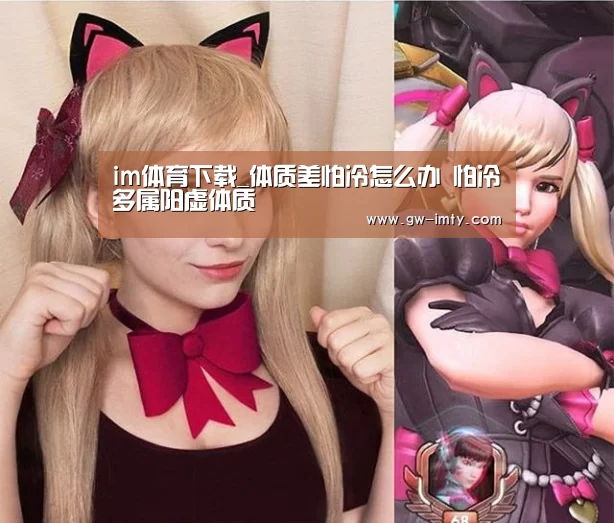 im体育下载_体质差怕冷怎么办 怕冷多属阳虚体质(图1) im体育