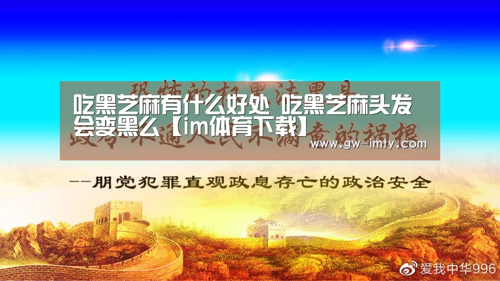 吃黑芝麻有什么好处 吃黑芝麻头发会变黑么【im体育下载】(图2) im体育