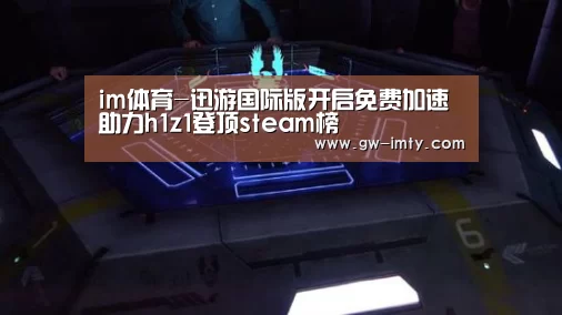 im体育-迅游国际版开启免费加速 助力h1z1登顶steam榜(图1) im体育下载