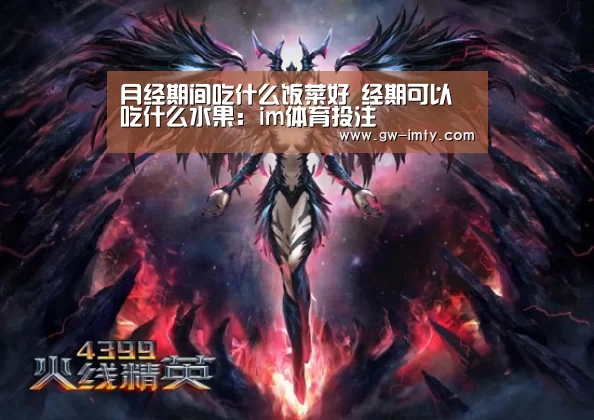 月经期间吃什么饭菜好 经期可以吃什么水果:im体育投注(图3) im体育投注