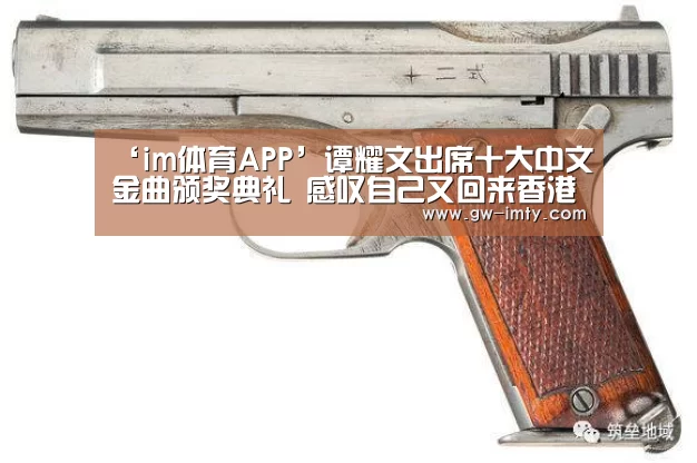 ‘im体育APP’谭耀文出席十大中文金曲颁奖典礼 感叹自己又回来香港乐坛了(图1) im体育投注